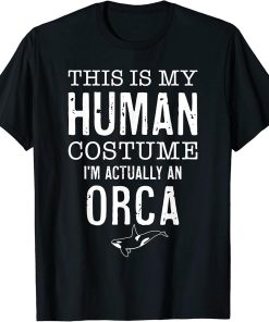 This Is My Human Costume I"m Really A Orca Funny Halloween T-Shirt